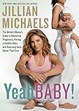 Yeah Baby!: The Modern Mama's Guide to Mastering Pregnancy, Having a Healthy Baby, and Bouncing Back by