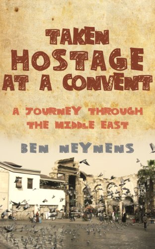 Taken Hostage at a Convent: A Journey Through the Middle East by Ben Neynens