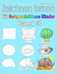 Zeichnen lernen für fortgeschrittene Kinder Band 3: Schritt für Schritt