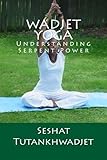 Wadjet Yoga: Volume One: Understanding Serpent Power (Volume 1)