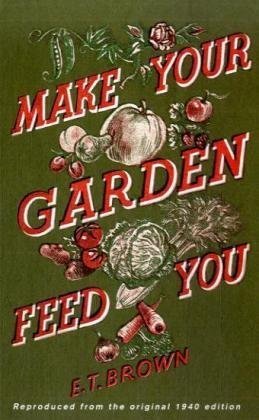 "Make Your Garden Feed You" av E. T. Brown