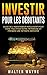 Investir Pour Les Débutants: Guide de l'Investisseur Intelligent Pour Faire Fructifier Votre Patrimoine et Prendre une Retraite Anticipée (French Edition) by Walter Wayne