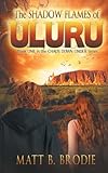 THE SHADOW FLAMES OF ULURU: Book ONE in the CHAOS DOWN UNDER Series by Matt B Brodie
