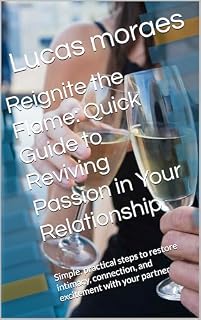 Livro Reignite the Flame: Quick Guide to Reviving Passion in Your Relationship: Simple, practical steps to restore intimacy, connection, and excitement with your partner