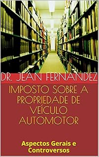 Livro Imposto sobre a Propriedade de Veículo Automotor: Aspectos Gerais e Controversos
