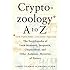 Cryptozoology A To Z: The Encyclopedia of Loch Monsters, Sasquatch, Chupacabras, and Other Authentic Mysteries of Nature