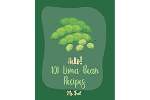 Hello! 101 Lima Bean Recipes: Best Lima Bean Cookbook Ever For Beginners [Bean Salad Recipes, Baked Bean Recipes, Vegan Casserole Book, Creamy Soup Cookbook, Vegetarian Casserole Cookbook] [Book 1]