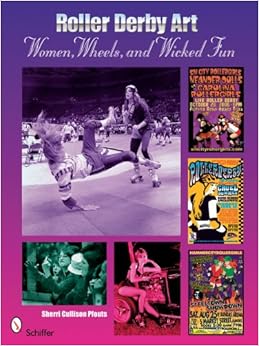 Roller Derby Art: Women, Wheels, and Wicked Fun Roller Derby Art: Women, Wheels, and Wicked Fun