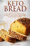 Keto Bread: The Complete Low-Carb Cookbook for your Ketogenic Diet. Easy and Quick Gluten-Free Recip by Mary Evans