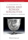A Companion to Greek and Roman Sexualities (Blackwell Companions to the Ancient World) by Thomas K. Hubbard