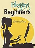 Blogging: Blogging for Beginners: The No-Nonsense Guide in Putting Up Your Own Blog (Blogging - Bloggin for Beginners - Blogging Guide - Blogging Tips ... Books - Blogging for Profit and Money)