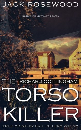 Richard Cottingham: The True Story of The Torso Killer: Historical Serial Killers and Murderers (True Crime by Evil Killers) (Volume 20)
