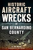 Historic Aircraft Wrecks of San Bernardino County (Disaster) by G. Pat Macha