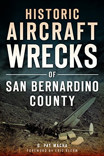 Historic Aircraft Wrecks of San Bernardino County (Disaster) by G. Pat Macha