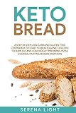 Keto Bread: A step by step low carb and gluten-free cookbook to start your ketogenic lifestyle to bu by Serena Light