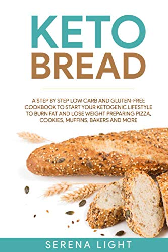 Keto Bread: A step by step low carb and gluten-free cookbook to start your ketogenic lifestyle to bu by Serena Light