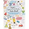 Kawaii: How to Draw Really Cute Stuff: Draw Anything and Everything in the Cutest Style Ever!