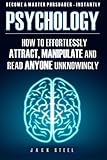 Psychology: How To Effortlessly Attract, Manipulate And Read Anyone Unknowingly: How To Effortlessly Attract, Manipulate And Read Anyone Unknowingly - Become A Master Persuader INSTANTLY
