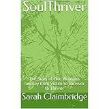 SoulThriver: The Story of One Woman's Journey from Victim to Survivor to Thriver