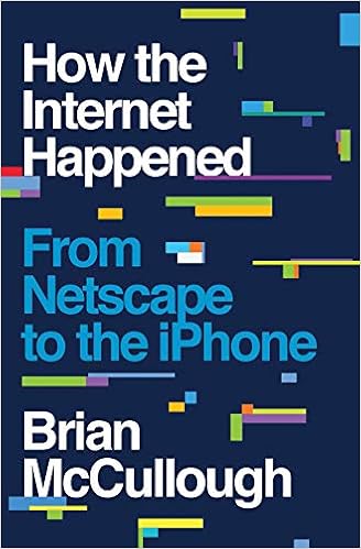 How the Internet Happened: From Netscape to the iPhone How the Internet Happened: From Netscape to the iPhone