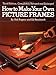 How to Make Your Own Picture Frames, Revised and Enlarged 3rd Edition by Ed Reinhardt, Hal Rogers