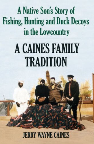 A Caines Family Tradition: A Native Son's Story of Fishing, Hunting and Duck Decoys in the Lowcountry by Jerry Wayne Caines