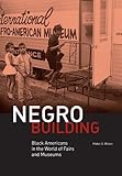 Negro Building: Black Americans in the World of Fairs and Museums by Mabel O. Wilson