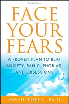 Face Your Fears: A Proven Plan to Beat Anxiety, Panic, Phobias, and Obsessions, by David F. Tolin Face Your Fears: A Proven Plan to Beat Anxiety, Panic, Phobias, and Obsessions, by David F. Tolin