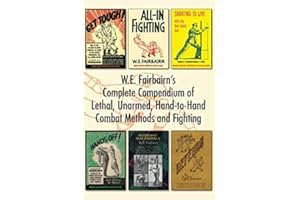 WE Fairbairn’s Complete Compendium of Lethal, Unarmed, Hand-to-Hand Combat Methods and Fighting