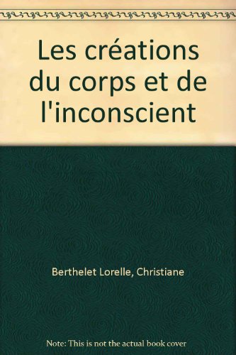 Les  créations du corps et de l'inconscient