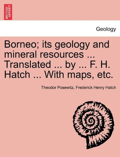 Borneo; its geology and mineral resources ... Translated ... by ... F. H. Hatch ... With maps, etc.