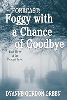 Forecast: Foggy with a Chance of Goodbye: Book 3 of the Forecast Series by [Gordon Green, Dyanne]