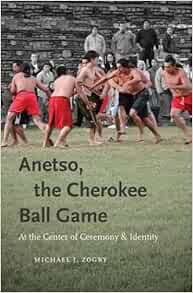 Anetso The Cherokee Ball Game At The Center Of Ceremony And Identity First Peoples New Directions In Indigenous Studies Zogry Michael J 9780807833605 Amazon Com Books