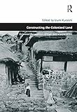 Constructing the Colonized Land: Entwined Perspectives of East Asia around WWII (Design and the Built Environment)