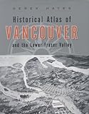 Front cover for the book Historical Atlas of Vancouver and the Lower Fraser Valley by Derek Hayes