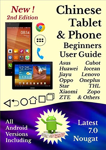 Chinese Phone & Tablet Beginners User Guide: All Android Versions Including NEW 7.0 Nougat: Asus Cubot Huawei Iocean Jiayu Lenovo Oppo Oneplus Star THL Xiaomi Zopo ZTE & Others