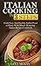 Italian Cooking in 3 Steps: Cook Easy And Healthy Italian Food at Home With Mouth Watering Italian Recipes Cookbook
