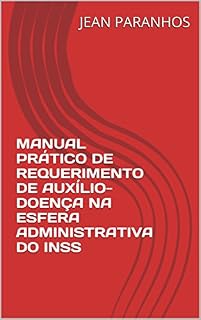 Livro MANUAL PRÁTICO DE REQUERIMENTO DE AUXÍLIO- DOENÇA NA ESFERA ADMINISTRATIVA DO INSS