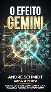 Livro O Efeito Gemini: Como Dominar a IA Mais Avançada do Mundo, Superar os Limites do ChatGPT e Construir Sistemas Autônomos de Alta Performance.