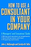 How to Use a Consultant in Your Company: A Managers' and Executives' Guide