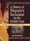 A History of Women's Seclusion in the Middle East: The Veil in the Looking Glass (Innovations in Fem by J Dianne Garner, Linn Prentis