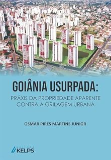 Livro GOIÂNIA USURPADA: PRÁXIS DA PROPRIEDADE APARENTE CONTRA A GRILAGEM URBANA