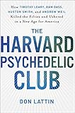The Harvard Psychedelic Club: How Timothy Leary, Ram Dass, Huston Smith, and Andrew Weil Killed the Fifties and Ushered in a New Age for America