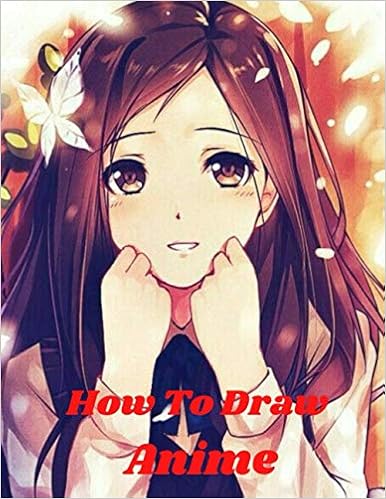 How To Draw Anime Learn To Draw Anime And Manga Step By Step Anime Drawing Book For Kids Adults Beginner S Guide To Creating Anime Art Learn To Draw And Design Characters