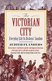 Front cover for the book The Victorian City: Everyday Life in Dickens' London by Judith Flanders