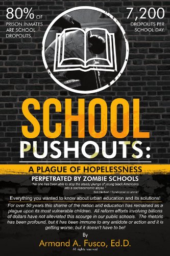 SCHOOL PUSHOUTS:  A PLAGUE OF HOPELESSNESS PERPETRATED BY ZOMBIE SCHOOLS