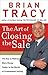 The Art of Closing the Sale: The Key to Making More Money Faster in the World of Professional Selling by Brian Tracy