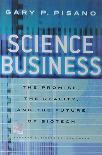 Science Business: The Promise, the Reality, and the Future of Biotech, by Gary P. Pisano Science Business: The Promise, the Reality, and the Future of Biotech, by Gary P. Pisano