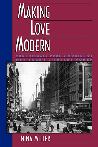 Making Love Modern: The Intimate Public Worlds of New York's Literary Women Making Love Modern: The Intimate Public Worlds of New York's Literary Women