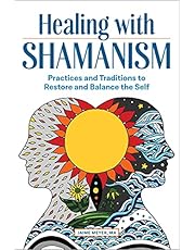 Healing with Shamanism: Practices and Traditions to Restore and Balance the Self